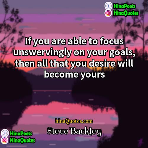 Steve Backley Quotes | If you are able to focus unswervingly